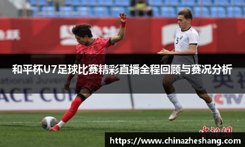 和平杯U7足球比赛精彩直播全程回顾与赛况分析