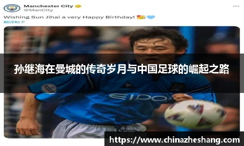 孙继海在曼城的传奇岁月与中国足球的崛起之路