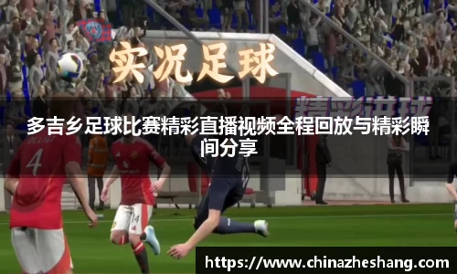 多吉乡足球比赛精彩直播视频全程回放与精彩瞬间分享
