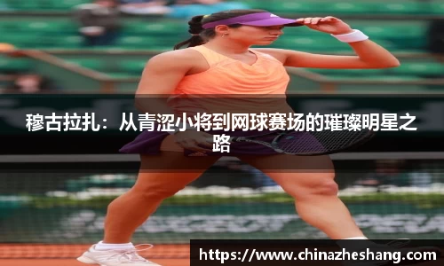 穆古拉扎：从青涩小将到网球赛场的璀璨明星之路