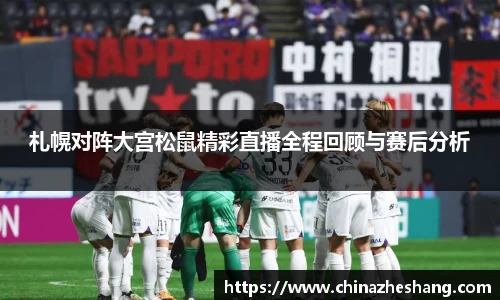 札幌对阵大宫松鼠精彩直播全程回顾与赛后分析