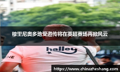 穆里尼奥多地受邀传将在英超赛场再掀风云